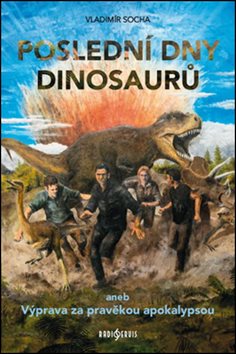 Poslední dny dinosaurů: aneb Výprava za pravěkou apokalypsou