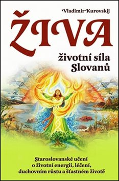 Živa Životní síla Slovanů: Staroslovanské učení o životní energii, léčení, duchovním růstu a šťastné