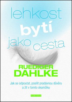 Lehkost bytí jako cesta: Jak se odpoutat, posílit pradávnou důvěru a žít v tomto okamžiku