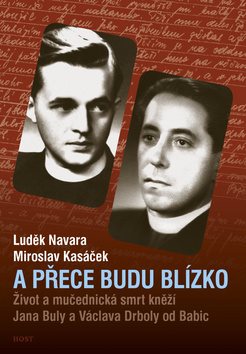 A přece budu blízko: Život a mučednická smrt páterů Jana Buly a Václava Drboly od Babic