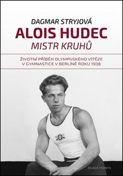 Alois Hudec Mistr kruhů: Životní příběh olympijského vítěze v gymnastice v Berlíně roku 1936