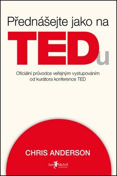 Přednášejte jako na TEDu: oficiální průvodce veřejným vystupováním od kurátora konference TED