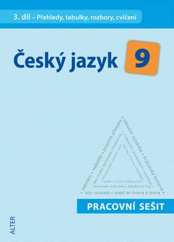 Český jazyk 9 III. díl Přehledy, tabulky, rozbory, cvičení Pracovní sešit: Přehledy, tabulky, rozbor