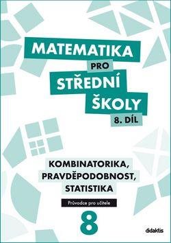 Matematika pro střední školy 8.díl Průvodce pro učitele: Kombinatorika, pravděpodobnost, statistika
