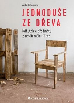 Jednoduše ze dřeva: Nábytek a objekty z použitého dřeva