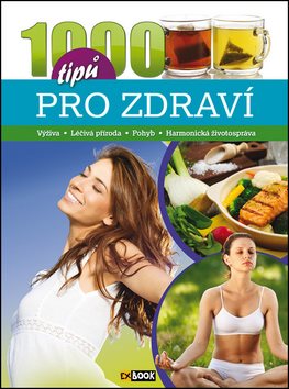 1000 tipů pro zdraví: Výživa, Léčivá příroda, Pohyb, Harmonická životospráva
