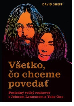 Všetko, čo chceme povedať: Posledný veľký rozhovor s Johnom Lennonom a Yoko Ono