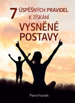 7 úspěšných pravidel k získání vysněné postavy: včetně 30 receptů