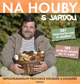 Na houby s Jardou: 321 praktických rad co nasbírat. 123 skvělých návodů jak to uvařit.