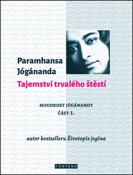 Tajemství trvalého štěstí: Moudrost Jógánandy část 1.