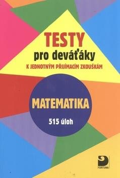 Testy pro deváťáky Matematika 515 úloh: k jednotným přijímacím zkouškám