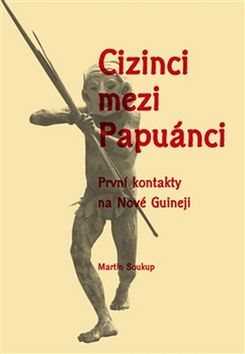 Cizinci mezi Papuánci: První kontakty na Nové Guineji