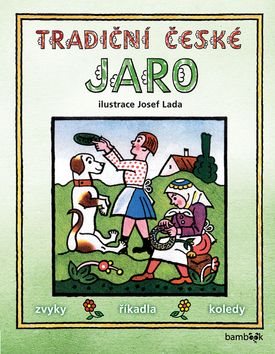 Tradiční české jaro: Svátky, zvyky, obyčeje, říkadla, koledy
