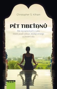 Pět Tibeťanů: Pět dynamických cviků, které posílí zdraví, dodají energii a životní sílu