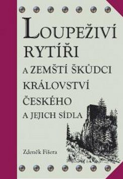 Loupeživí rytíři: a zemští škůdci Království českého a jejich sídla