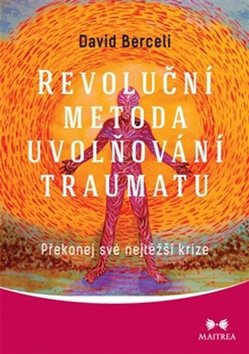 Revoluční metoda uvolňování traumatu: Překonej své nejtěžší krize