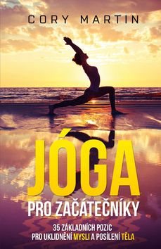 Jóga pro začátečníky: 35 základních pozic pro uklidnění mysli a posílení těla