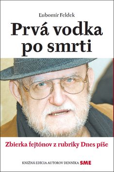 Prvá vodka po smrti: Zbierka fejtónov z rubriky Dnes píše