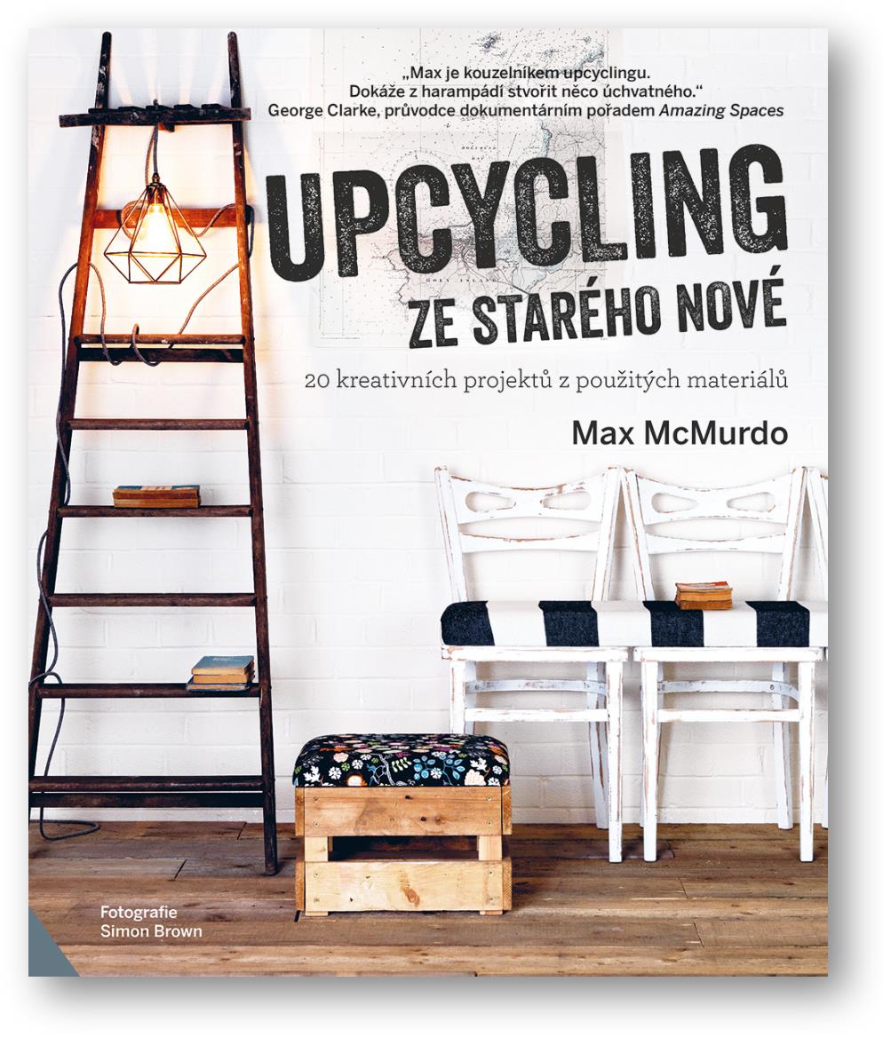 Upcycling Ze starého nové: 20 kreativních projektů z použitých materiálů
