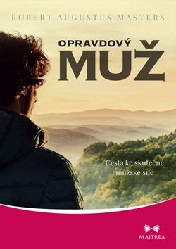 Opravdový muž: Cesta ke skutečné mužské síle