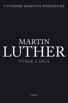 Martin Luther Výbor z díla: S úvodem Martina Wernische