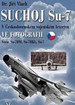 SUCHOJ Su-7 v československém vojenském letectvu ve fotografii: Verze Su-7BM, Su-7BKL a Su-7U