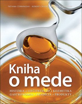 Kniha o mede: História Liečiteľstvo Kozmetika Gastronómia Tradícia Produkty