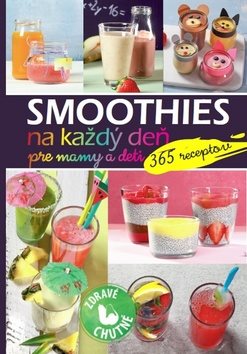 Smoothies na každý deň pre mamy a deti: 365 receptov