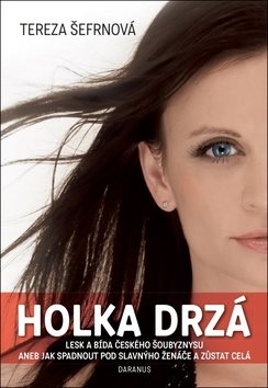 Holka drzá: Lesk a bída českého šoubyznysu aneb Jak spadnout pod slavnýho ženáče a zůstat...