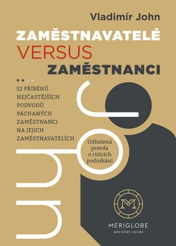 Zaměstnavatelé versus zaměstnanci: 52 příběhů nejčastějších podvodů páchaných zaměstnanci na jejich