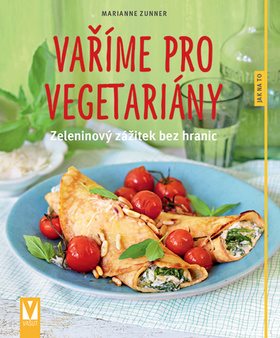 Vaříme pro vegetariány: zeleninový zážitek bez hranic