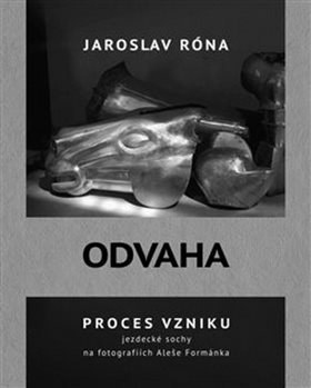 Odvaha: Proces vzniku jezdecké sochy na fotografiích Aleše Formánka