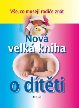 Nová velká kniha o dítěti: Vše, co musejí rodiče znát