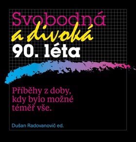 Svobodná a divoká 90. léta: Příběhy z doby, kdy bylo možné téměř vše