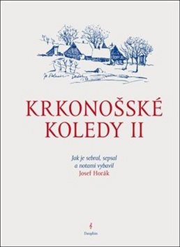 Krkonošské koledy II.: Jak je sebral, sepsal a notami vybavil Josef Horák