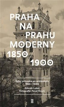 Praha na prahu moderny: Velký průvodce po architektuře 1850–1900