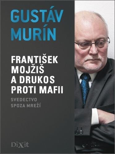 František Mojžiš a DRUKOS proti mafii: Svedectvo spoza mreží
