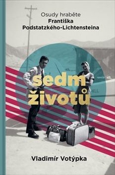 Sedm životů: Osudy hraběte Františka Podstatzkého-Lichtensteina