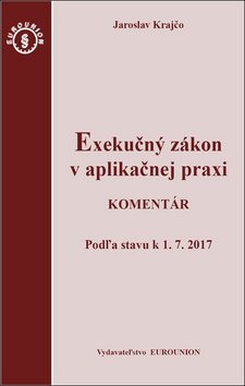 Exekučný zákon v aplikačnej praxi: Komentár Podľa stavu k 1. 7. 2017