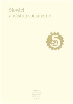 Slováci a nástup socializmu: Pramene k dejinám Slovenska a Slovákov XIIIc