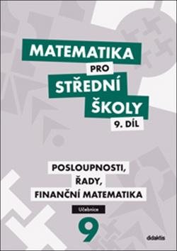 Matematika pro střední školy 9. díl: Posloupnosti, řady, finanční matematika