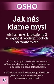 Jak nás klame mysl: Aktivní mysl blokuje naši schopnost pochopit cokoli na tomto světě.
