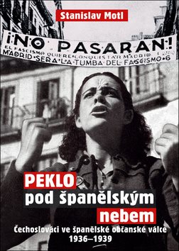 Peklo pod španělským nebem: Čechoslováci ve španělské občanské válce 1936–1939