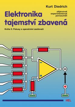Elektronika tajemství zbavená: Kniha 5: Pokusy s operačními zesilovači