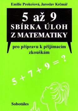 5 až 9 sbírka úloh z matematiky: Pro přípravu k příjímacím zkouškám určená žákům5., 7. a 9. tříd ZŠ