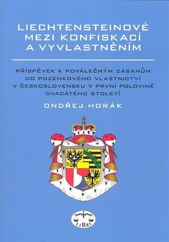 Liechtensteinové mezi konfiskací a vyvlatněním: Příspěvek k poválečným zásahům do pozemkového vlast.