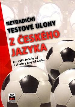 Netradiční testové úlohy z české jazyka: Pro vyšší ročníky ZŠ a všechny typy SŠ a SOU