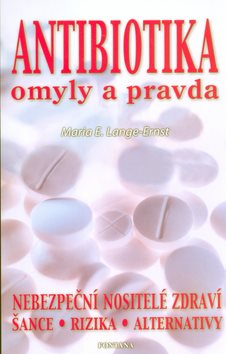 Antibiotika omyly a pravda: Nebezpeční nositelé zdraví, šance, rizika, alternativy.