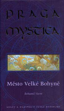 Praga Mystica město Velké bohyně: Krásy a tajemství České Republiky