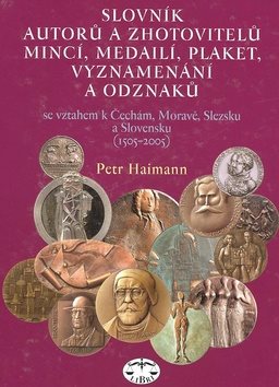 Slovník autorů a zhotovitelů mincí, medailí, plaket, vyznamenání a odzanků: majících vztah k Čechám,